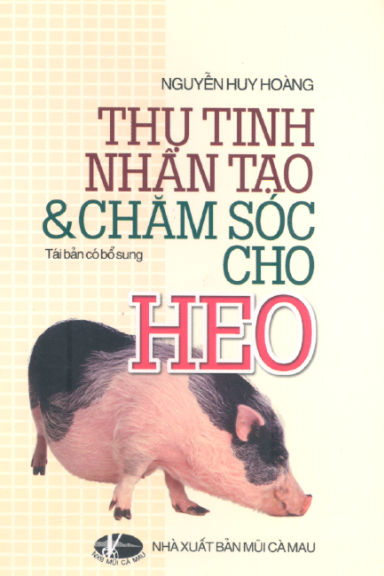 Thụ Tinh Nhân Tạo Và Chăm Sóc Cho Heo (NXB Mũi Cà Mau 2004) - Nguyễn Huy Hoàng, 71 Trang