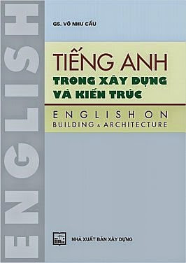 Tiếng Anh Trong Xây Dựng Và Kiến Trúc (NXB Xây Dựng 2011) - Võ Như Cầu, 290 Trang