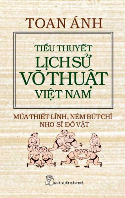 Tiểu Thuyết Lịch Sử Võ Thuật Việt Nam (NXB Trẻ 2011) - Toan Ánh, 372 Trang
