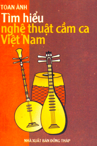 Tìm Hiểu Nghệ Thuật Cầm Ca Việt Nam (NXB Đồng Tháp 1998) - Toan Ánh, 250 Trang
