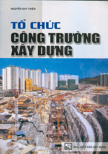 Tổ Chức Công Trường Xây Dựng (NXB Xây Dựng 2011) - Nguyễn Duy Thiện, 163 Trang