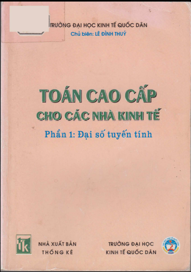 Toán Học Cao Cấp Cho Các Nhà Kinh Tế Phần 1-Đại Số Tuyến Tính (NXB Thống Kê 2005) - Lê Đình Thúy