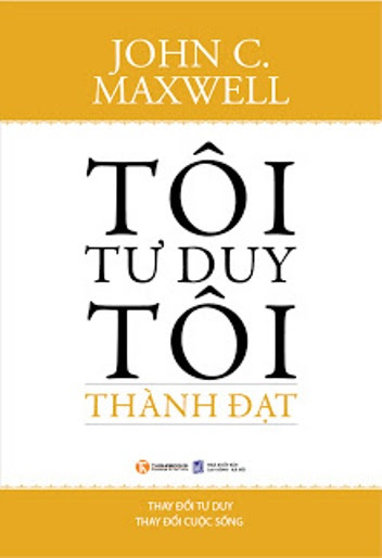 Tôi Tư Duy, Tôi Thành Đạt (NXB Lao Động Xã Hội 2013) - John C. Maxwell, 179 Trang