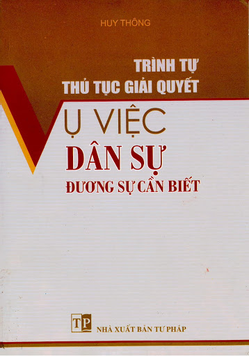 Trình Tự, Thủ Tục Giải Quyết Vụ Việc Dân Sự Đương Sự Cần Biết (NXB Tư Pháp) - Huy Thông, 397 Trang