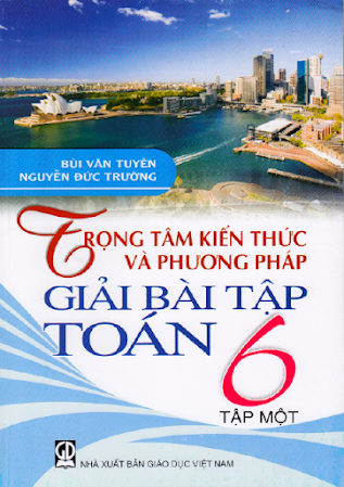 Trọng Tâm Kiến Thức Và Phương Pháp Giải Bài Tập Toán 6 Tập 1 (NXB Giáo Dục 2013) - Bùi Văn Tuyên