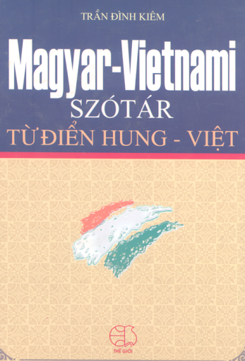 Từ Điển Hung-Việt (NXB Thế Giới 2002) - Trần Đình Kiêm, 821 Trang