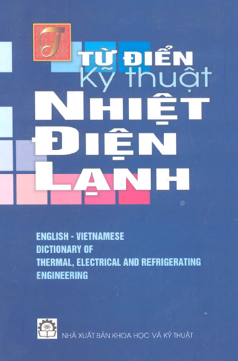 Từ Điển Kỹ Thuật Nhiệt Điện Lạnh Anh-Việt (NXB Khoa Học Kỹ Thuật 2004) - Nguyễn Điền, 749 Trang