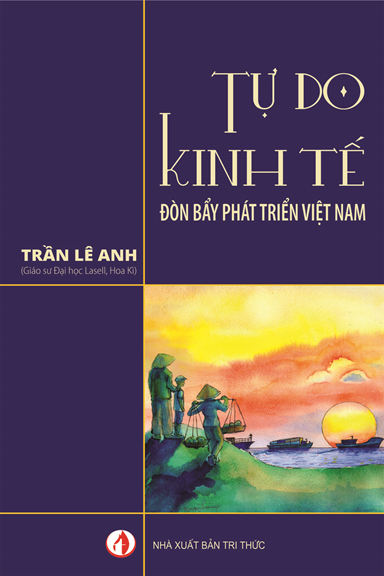 Tự Do Kinh Tế - Đòn Bẩy Phát Triển Việt Nam (NXB Tri Thức 2018) - Trần Lê Anh, 270 Trang