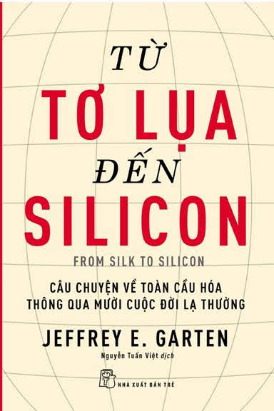Từ Tơ Lụa Đến Silicon (NXB Trẻ 2017) - Jeffrey E. Garten, 395 Trang