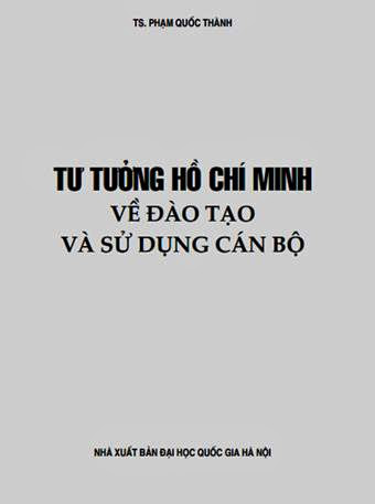 Tư Tưởng Hồ Chí Minh Về Đạo Tạo Và Sử Dụng Cán Bộ (NXB Đại Học Quốc Gia 2013) - Phạm Quốc Thành