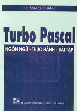Turbo Pascal Ngôn Ngữ-Thực Hành-Bài Tập (NXB Đại Học Quốc Gia 2002) - Hoàng Chí Thành, 283 Trang