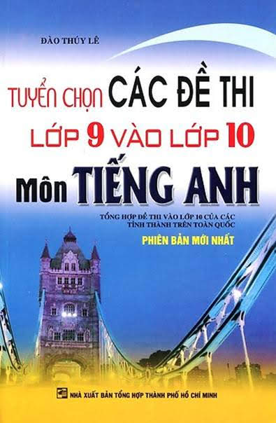 Tuyển Chọn Các Đề Thi Lớp 9 Vào Lớp 10 Môn Tiếng Anh (NXB Tổng Hợp 2016) - Đào Thúy Lê, 326 Trang