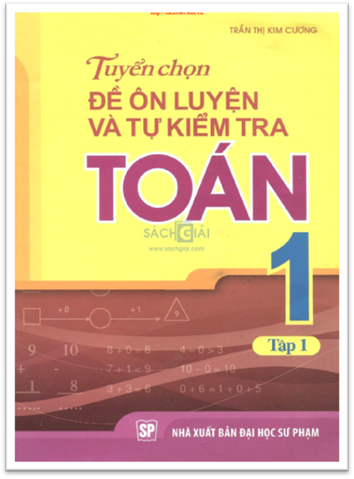 Tuyển Chọn Đề Ôn Luyện Và Tự Kiểm Tra Toán 1 Tập 1 (NXB Đại Học Sư Phạm 2013) - Trần Thị Kim Cương