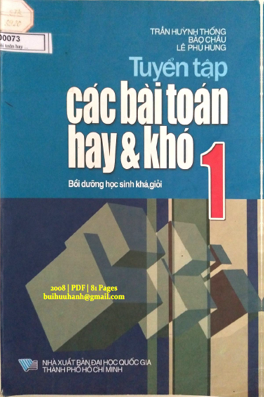 Tuyển Tập Các Bài Toán Hay Và Khó 1 (NXB Đại Học Quốc Gia 2008) - Trần Huỳnh Thống, 81 Trang