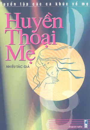 Tuyển Tập Các Ca Khúc Về Mẹ Huyền Thoại Mẹ (NXB Thanh Niên 2006) - Nhiều Tác Giả, 112 Trang