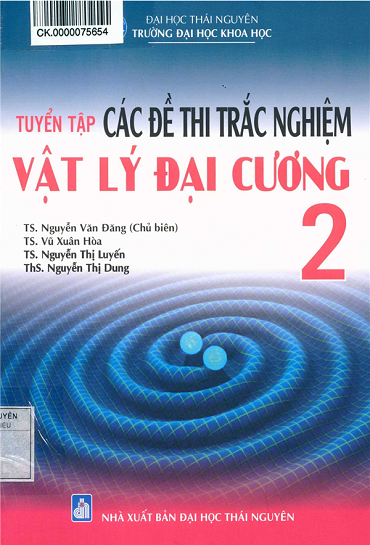 Tuyển Tập Các Đề Thi Trắc Nghiệm Vật Lý Đại Cương 2 (NXB Đại Học Thái Nguyên 2017) - Nguyễn Văn Đăng