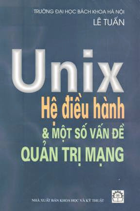 Unix Hệ Điều Hành & Một Số Vấn Đề Quản Trị Mạng (NXB Khoa Học Kỹ Thuật 2003) - Lê Tuấn, 719 Trang
