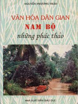 Văn Hóa Dân Gian Nam Bộ Những Phác Thảo (NXB Giáo Dục 2012) - Nguyễn Phương Thảo, 320 Trang