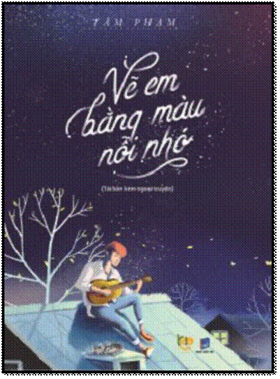 Vẽ Em Bằng Màu Nỗi Nhớ (NXB Dân Trí 2017) - Tâm Phạm, 598 Trang