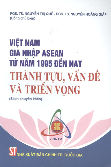Việt Nam Gia Nhập Asean Từ Năm 1995 Đến Nay-Thành Tựu, Vấn Đề Và Triển Vọng - Nguyễn Thị Quế, 309 Tr