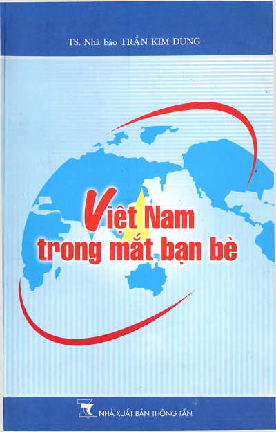 Việt Nam Trong Mắt Bạn Bè (NXB Thông Tấn 2007) - Trần Kim Dung, 172 Trang