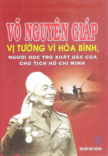 Võ Nguyên Giáp Vị Tướng Vì Hòa Bình Người Học Trò Xuất Sắc Của Chủ Tịch Hồ Chí Minh - Lê Trung Kiên