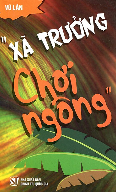 Xã Trưởng Chơi Ngông (NXB Chính Trị 2014) - Vũ Lân, 256 Trang