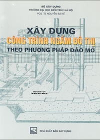 Xây Dựng Công Trình Ngầm Đô Thị Theo Phương Pháp Đào Mở (NXB Xây Dựng 2010)- Nguyễn Bá Kế, 337 Trang