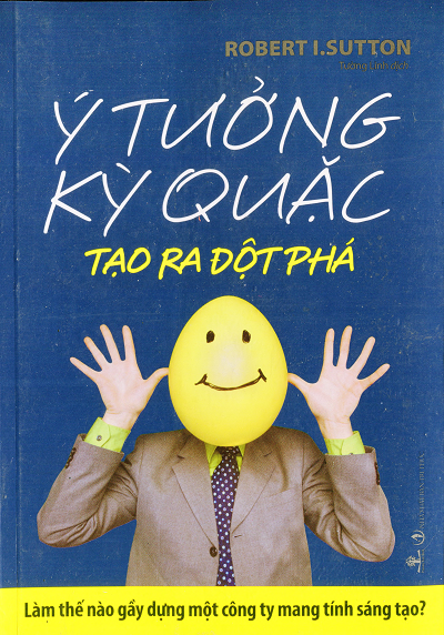 Ý Tưởng Kỳ Quặc Tạo Ra Đột Phá (NXB Tri Thức 2010) - Robert I. Sutton, 323 Trang